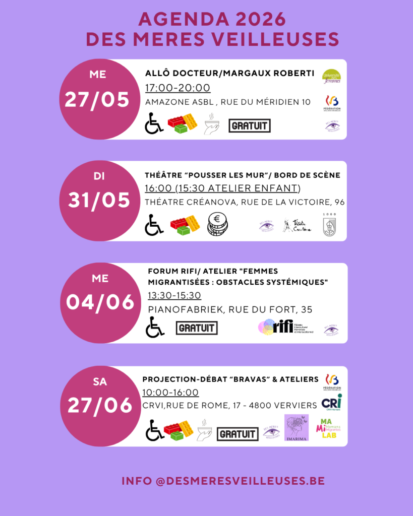 Agenda 2026
mer 27/5 17h-20h Allô Docteur / Margaux Roberti chez Amazon asbl, Rue du méridien 10
di 31/5 16h Théâtre Pousser les murs / Bord de scène au Théâtre Créanova, rue de la victoire 96
me 04/06 13h30-15h30 Forum Rifi/ Atelier Femmes migrantisées : obstacles systémiques, au Pianofabriek, rue du fort 35
SA 27/06 10h-16h Projection-débat Bravas & ateliers, au CRVI, Rue de Rome 17, Verviers
info@desmeresveilleuses.be